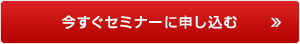 今すぐセミナーに申し込む