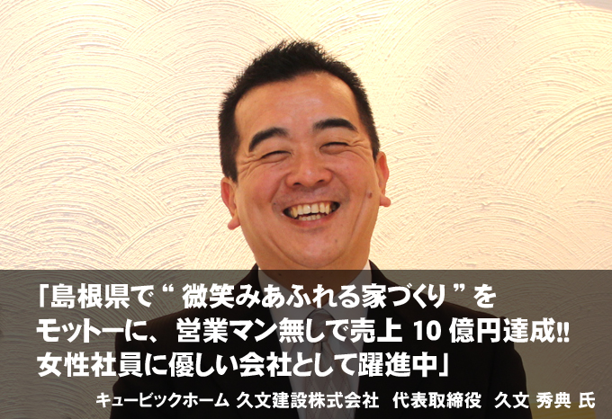 「島根県で“微笑みあふれる家づくり”をモットーに、営業マン無しで売上10億達成！女性社員に優しい会社として成長」